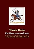 Ein Husar namens Goethe: Aus dem Leben eines sächsischen Husaren und aus dessen Feldzügen 1809, 1812 und 1813 in Polen und Russland