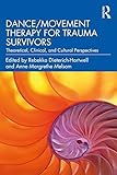 Dance/Movement Therapy for Trauma Survivors: Theoretical, Clinical, and Cultural Perspectives