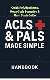 ACLS & PALS Made Simple: Quick-Ref Algorithms, Mega-Code Scenarios & Flash Study Guide: Crash Course Handbook with Easy Algorithms, Drug Charts, and Exam Prep Scenarios (English Edition)