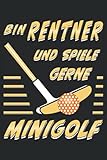 BIN RENTNER UND SPIELE GERNE MINIGOLF: WIR SPIELEN GERNE MINIGOLF, Liniert, kariert und punktiertes Notizbuch-Tagebuch bzw. Übungsbuch mit 120 Seiten