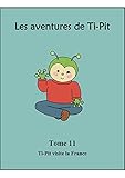 Les aventures de Ti-Pit: 11 - Tome 11 - Ti-Pit visite la France (French Edition)