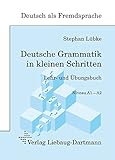 Deutsche Grammatik in kleinen Schritten: Lehr- und Übungsbuch der grammatischen Grundlagen
