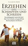 Erziehen ohne Schimpfen und Schreien: Das pädagogisch wertvolle Buch über harmonische und gewaltfreie Kommunikation mit Kindern