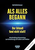 ALS ALLES BEGANN - Der Urknall fand nicht statt!: MindWalking-Erkenntnisse zur Entstehung von Leben und Welten
