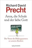 Anna, die Schule und der liebe Gott: Der Verrat des Bildungssystems an unseren Kindern