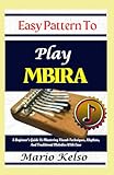 Easy Pattern To Play Mbira: A Beginner’s Guide To Mastering Thumb Techniques, Rhythms, And Traditional Melodies With Ease