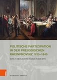 Politische Partizipation in der preußischen Rheinprovinz 1815–1845: Eine Verflechtungsgeschichte (Stadt und Gesellschaft: Studien zur Rheinischen Landesgeschichte)