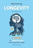Maximizing Longevity for Women : 7 Steps to Aging Stronger and Living for Longer (Women's Health & Well-being) (English Edition)