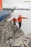 Bergführer Berchtesgaden & Chiemgau: Gipfel & Grate, Normalanstiege, Alpine Klettertouren & Überschreitungen