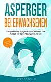 Asperger bei Erwachsenen: Der praktische Ratgeber zum Meistern des Alltags mit dem Asperger-Syndrom – inkl. Selbsttest, Tipps & Übungen (Autismus, Band 2)
