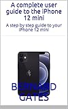 A complete user guide to the iPhone 12 mini: A step by step guide to your iPhone 12 mini (English Edition)