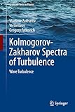 Kolmogorov-Zakharov Spectra of Turbulence: Wave Turbulence (Graduate Texts in Physics)