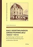 Das Dortmunder Arbeitermilieu 1890-1914: Zur Bedeutung von Räumen und Orten für die Konstituierung einer sozialistischen Identität (Städteforschung, ... in Münster. Reihe A: Darstellungen, Band 99)