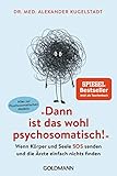 "Dann ist das wohl psychosomatisch!": Wenn Körper und Seele SOS senden und die Ärzte einfach nichts finden - Alles zur Psychosomatischen Medizin