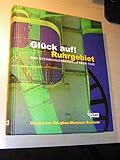 Glück auf! Ruhrgebiet. Der Steinkohlenbergbau nach 1945: Katalog der Ausstellung im Deutschen Bergbau-Museum
