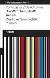 Die Wahrheit schafft sich ab. Wie Fake News Politik machen. [Was bedeutet das alles?]: Jaster, Romy; Lanius, David – Erläuterungen; Denkanstöße; Analyse – 19608 (Reclams Universal-Bibliothek)