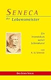 Seneca. Der Lebensmeister. Daseins-Überlegenheit durch Gelassenheit. Ein Intensivkurs weiser Lebenskunst