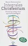 Integrales Christentum: Einübung in eine neue spirituelle Intelligenz
