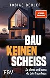 Bau keinen Scheiß: So planst und baust du dein Traumhaus | SPIEGEL-Bestseller zum Immobilien-Investment, mit Tipps für Hausbau und Hauskauf und zum Fertighaus