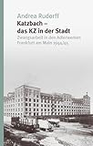 Katzbach - das KZ in der Stadt: Zwangsarbeit in den Adlerwerken Frankfurt am Main 1944/45 (Studien zur Geschichte und Wirkung des Holocaust)
