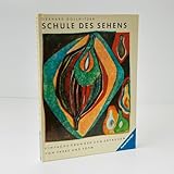 Schule des Sehens. Anleitung zum Erfassen von Farben und Form für jedermann