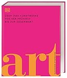 Art: Die visuelle Geschichte. Über 2500 Kunstwerke von der Frühzeit bis zur Gegenwart. Präsentiert in 3000 brillanten Abbildungen und über 700 Künstler-Profilen (DK Schöne Künste)
