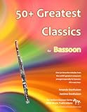 50+ Greatest Classics for Bassoon: Instantly recognisable tunes by the world's greatest composers arranged especially for bassoon and mini-bassoon, ... (Bassoon Music for Improvers and Refreshers)