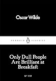 Only Dull People Are Brilliant at Breakfast (Penguin Little Black Classics)