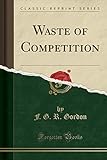 Waste of Competition (Classic Reprint)