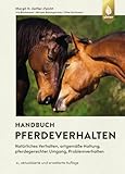 Handbuch Pferdeverhalten: Natürliches Verhalten, artgemäße Haltung, pferdegerechter Umgang, Problemverhalten. 4., erweiterte und aktualisierte Auflage