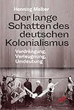 Der lange Schatten des deutschen Kolonialismus: Verdrängung, Verleugnung, Umdeutung