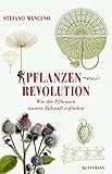Pflanzenrevolution: Wie die Pflanzen unsere Zukunft erfinden