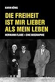 Die Freiheit ist mir lieber als mein Leben: Hermann Flade – Eine Biographie