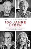 100 Jahre Leben: Hundertjährige geben Antworten auf die großen Fragen | Biografie - Weisheiten über das Leben und über das Älter werden
