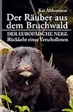 Der Räuber aus dem Bruchwald: Der Europäische Nerz. Rückkehr eines Verschollenen