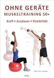 Ohne Geräte - Muskeltraining 50+: Kraft, Ausdauer, Flexibilität. Fitnessprogramm und Krafttraining für zu Hause