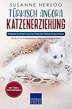 Türkisch Angora Katzenerziehung - Ratgeber zur Erziehung einer Katze der Türkisch Angora Rasse: Ein Buch für Katzenbabys, Kitten und junge Katzen