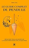 Le guide complet du pendule: Découvrez tous les secrets de la radiesthésie pour agir au quotidien