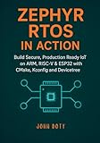Zephyr RTOS in Action: Build Secure, Production Ready IoT on ARM, RISC-V & ESP32 with CMake, Kconfig and Devicetree