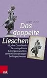 Das doppelte Lieschen: 125 Jahre Gänseliesel - die meistgeküsste Göttingerin und ihre verheimlichte Leipziger Zwillingsschwester