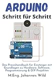 Arduino | Schritt für Schritt: Das Praxishandbuch für Einsteiger mit Grundlagen zu Hardware, Software, Programmierung & DIY-Projekten (Arduino | Einführung und Projekte, Band 1)
