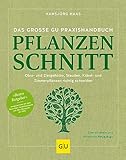 Das große GU Praxishandbuch Pflanzenschnitt: Pflanzen richtig schneiden – Tipps für Obstbäume, Ziergehölze und Stauden (GU Gartenpraxis)