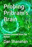 Probing Pribram's Brain: Lessons Learned from The Master