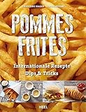 Pommes Frites: Internationale Rezepte, Dips & Tricks
