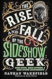 The Rise and Fall of the Sideshow Geek: Snake Eaters, Human Ostriches, & Other Extreme Entertainments