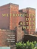 Metropolen der alten Welt: Von Uruk zu den Pyramiden der Maya