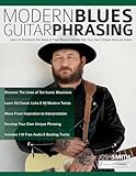 Modern Blues Guitar Phrasing: Learn to Transform the Ideas of Your Musical Heroes Into Your Own Unique Voice on Guitar (Learn How to Play Blues Guitar)