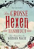 Das große Hexen-Handbuch der weißen Magie: Innere Kraft. Spirituelle Entwicklung, Selbstverwirklichung, Alltagszauber, Pflanzenmagie, Amulette, Heilsteine, Kristalle uvm