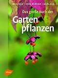 Das große Buch der Gartenpflanzen: Über 4500 Bäume, Sträucher und Gartenblumen von A-Z