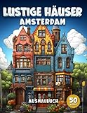 Lustige Häuser Amsterdam Ausmalbuch für Erwachsene: Entfliehe dem Stress mit 50 Lustige Häuser aus Amsterdam Ausmalseiten für Erwachsene